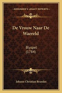 Cover image for de Vrouw Naar de Waereld: Blyspel (1784)