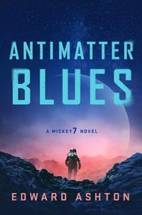 Cover image for Antimatter Blues: A Mickey7 Novel