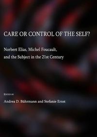 Cover image for Care or Control of the Self?  Norbert Elias, Michel Foucault, and the Subject in the 21st Century