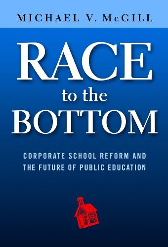 Cover image for Race to the Bottom: Corporate School Reform and the Future of Public Education