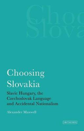 Cover image for Choosing Slovakia: Slavic Hungary, the Czechoslovak Language and Accidental Nationalism