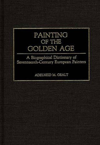 Cover image for Painting of the Golden Age: A Biographical Dictionary of Seventeenth-Century European Painters