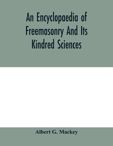 An encyclopaedia of freemasonry and its kindred sciences: comprising the whole range of arts, sciences and literature as connected with the institution