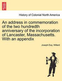 Cover image for An Address in Commemoration of the Two Hundredth Anniversary of the Incorporation of Lancaster, Massachusetts. with an Appendix