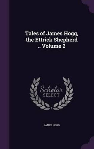 Cover image for Tales of James Hogg, the Ettrick Shepherd .. Volume 2