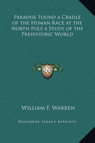 Paradise Found a Cradle of the Human Race at the North Pole a Study of the Prehistoric World