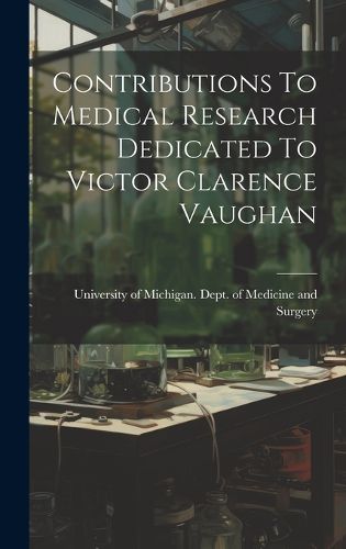 Cover image for Contributions To Medical Research Dedicated To Victor Clarence Vaughan