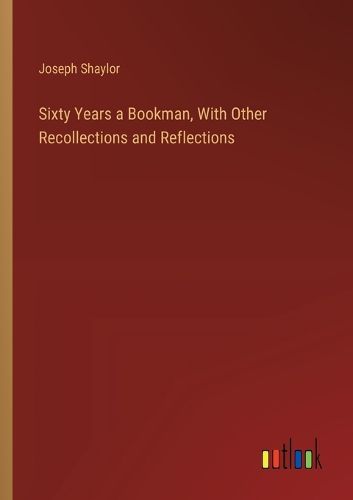 Cover image for Sixty Years a Bookman, With Other Recollections and Reflections