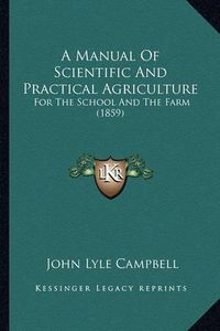 Cover image for A Manual of Scientific and Practical Agriculture: For the School and the Farm (1859)
