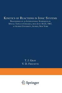 Cover image for Kinetics of Reactions in Ionic Systems: Proceedings of an International Symposium on Special Topics in Ceramics, held June 18-23, 1967, at Alfred University, Alfred, New York