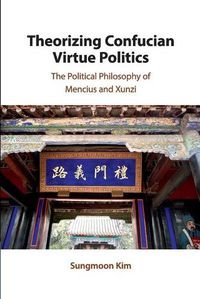 Cover image for Theorizing Confucian Virtue Politics: The Political Philosophy of Mencius and Xunzi