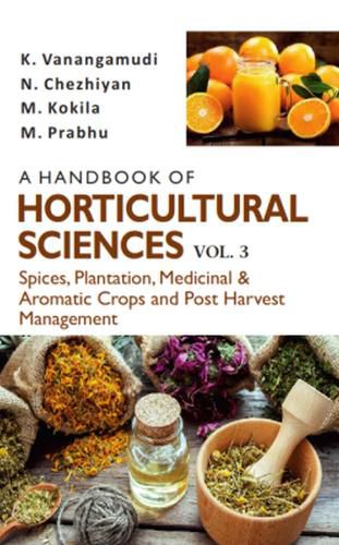 Cover image for A Handbook of Horticultural Sciences: Vol.03: Spices, Plantation, Medicinal, Aromatic Crops and Post Harvest Management