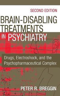 Cover image for Brain Disabling Treatments in Psychiatry: Drugs, Electroshock, and the Psychopharmaceutical Complex