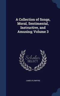 Cover image for A Collection of Songs, Moral, Sentimental, Instructive, and Amusing; Volume 3