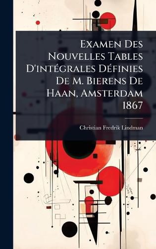 Cover image for Examen Des Nouvelles Tables D'intA(c)grales DA(c)finies De M. Bierens De Haan, Amsterdam 1867