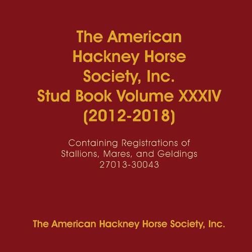 Cover image for The American Hackney Horse Society, Inc. Stud Book Volume XXXIV (2012-2018)