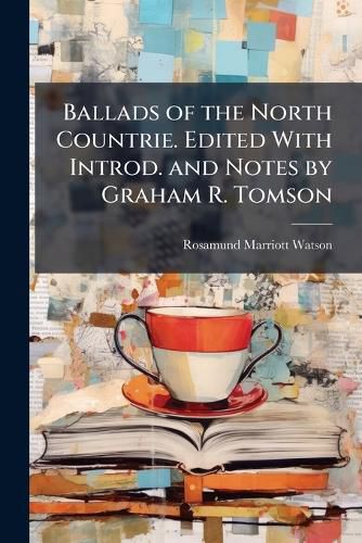 Cover image for Ballads of the North Countrie. Edited with Introd. and Notes by Graham R. Tomson