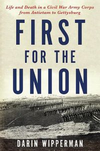 Cover image for First for the Union: Life and Death in a Civil War Army Corps from Antietam to Gettysburg