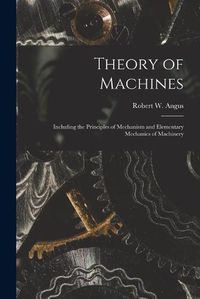 Cover image for Theory of Machines [microform]: Including the Principles of Mechanism and Elementary Mechanics of Machinery