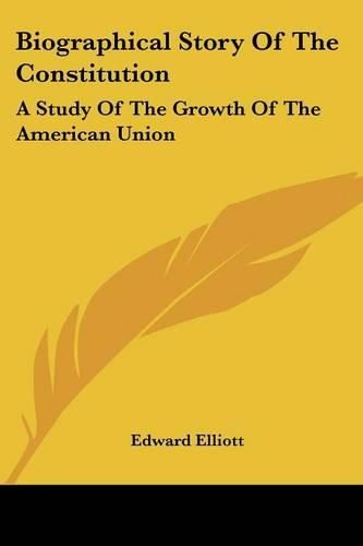 Biographical Story of the Constitution: A Study of the Growth of the American Union