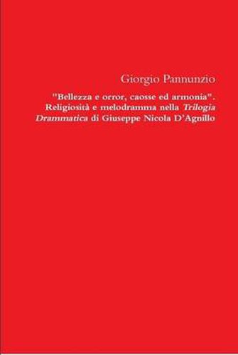 Cover image for Bellezza e Orror, Caosse Ed Armonia. Religiosita e Melodramma Nella Trilogia Drammatica Di Giuseppe Nicola D'agnillo