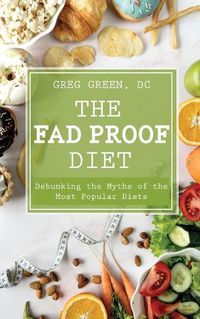 Cover image for The Fad Proof Diet: Debunking the Myths of the Most Popular Diets