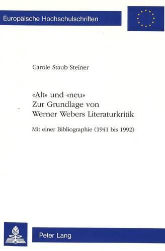 -Alt- Und -Neu-. Zur Grundlage Von Werner Webers Literaturkritik: Mit Einer Bibliographie (1941 Bis 1992)