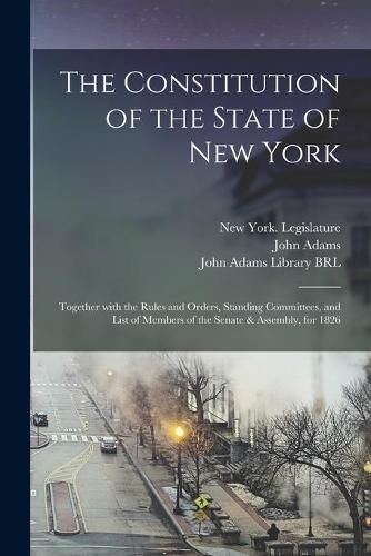 The Constitution of the State of New York: Together With the Rules and Orders, Standing Committees, and List of Members of the Senate & Assembly, for 1826