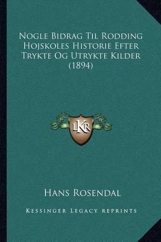 Cover image for Nogle Bidrag Til Rodding Hojskoles Historie Efter Trykte Og Utrykte Kilder (1894)