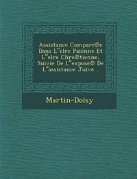 Cover image for Assistance Compare E Dans Lelre Paienne Et Lelre Chre Tienne, Suivie de Lexpose de Lassistance Juive...