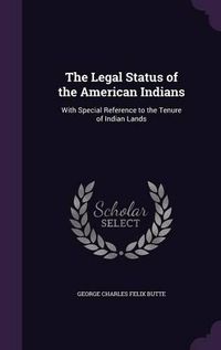 Cover image for The Legal Status of the American Indians: With Special Reference to the Tenure of Indian Lands