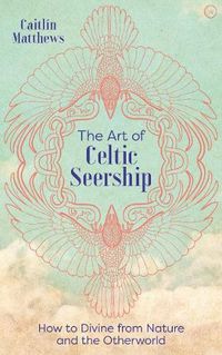 Cover image for The Art of Celtic Seership: How to Divine from Nature and the Otherworld