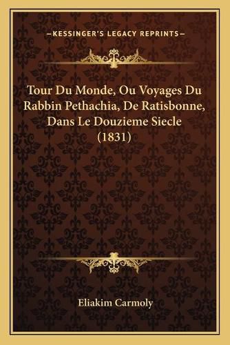 Cover image for Tour Du Monde, Ou Voyages Du Rabbin Pethachia, de Ratisbonne, Dans Le Douzieme Siecle (1831)