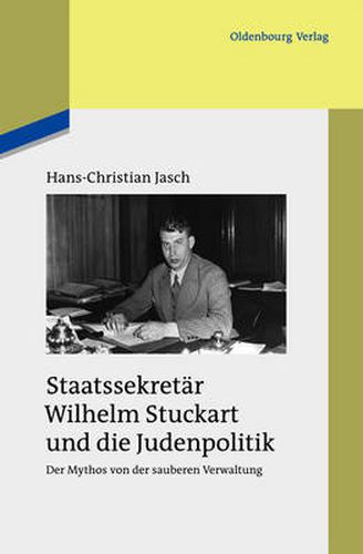 Staatssekretar Wilhelm Stuckart Und Die Judenpolitik: Der Mythos Von Der Sauberen Verwaltung