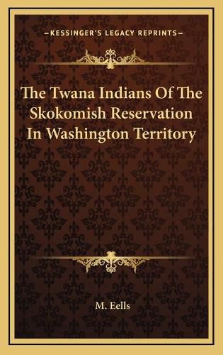 Cover image for The Twana Indians of the Skokomish Reservation in Washington Territory