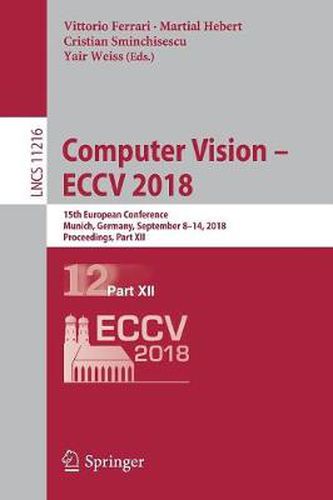 Cover image for Computer Vision - ECCV 2018: 15th European Conference, Munich, Germany, September 8-14, 2018, Proceedings, Part XII