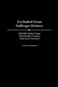 Cover image for Excluded from Suffrage History: Matilda Joslyn Gage, Nineteenth-Century American Feminist