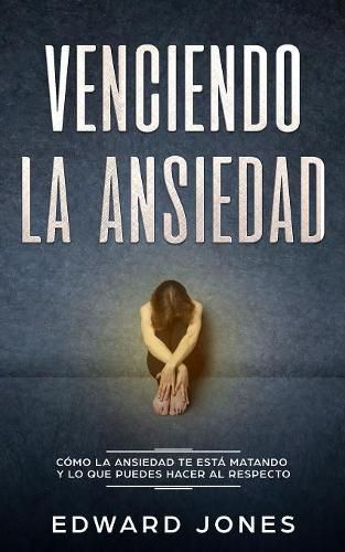 Cover image for Venciendo la ansiedad: Como la ansiedad te esta matando y lo que puedes hacer al respecto