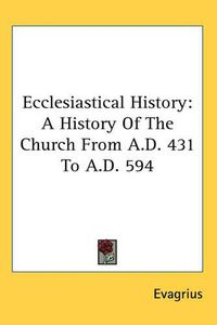 Cover image for Ecclesiastical History: A History Of The Church From A.D. 431 To A.D. 594