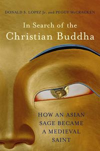 Cover image for In Search of the Christian Buddha: How an Asian Sage Became a Medieval Saint