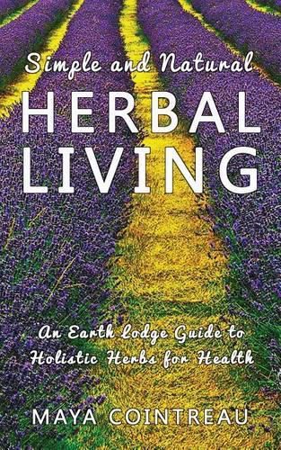 Simple and Natural Herbal Living - An Earth Lodge Guide to Holistic Herbs for Health