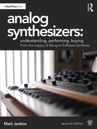 Cover image for Analog Synthesizers: Understanding, Performing, Buying: From the Legacy of Moog to Software Synthesis