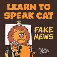 Cover image for Learn To Speak Cat: Fake Mews