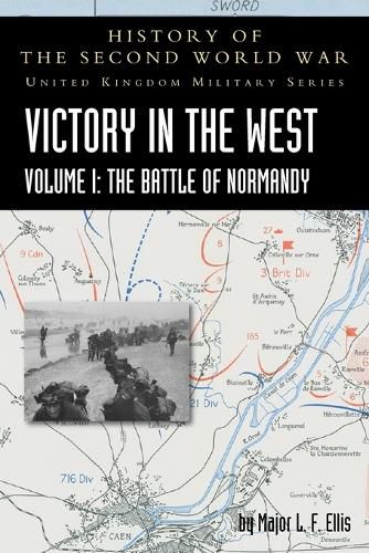 Victory in the West Volume I: The Battle of Normandy: History of the Second World War: United Kingdom Military Series: Official Campaign History