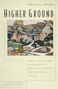 Cover image for Higher Ground: From Utopianism to Realism in American Feminist Thought and Theory