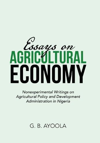 Cover image for Essays on Agricultural Economy: Nonexperimental Writings on Agricultural Policy and Development Administration in Nigeria