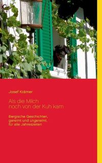 Cover image for Als die Milch noch von der Kuh kam: Bergische Geschichten, gereimt und ungereimt, fur alle Jahreszeiten