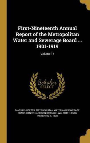 Cover image for First-Nineteenth Annual Report of the Metropolitan Water and Sewerage Board ... 1901-1919; Volume 14