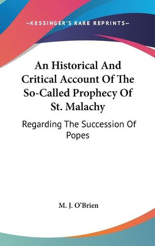 Cover image for An Historical and Critical Account of the So-Called Prophecy of St. Malachy: Regarding the Succession of Popes