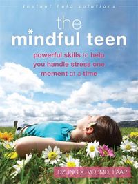 Cover image for The Mindful Teen: Powerful Skills to Help You Handle Stress One Moment at a Time